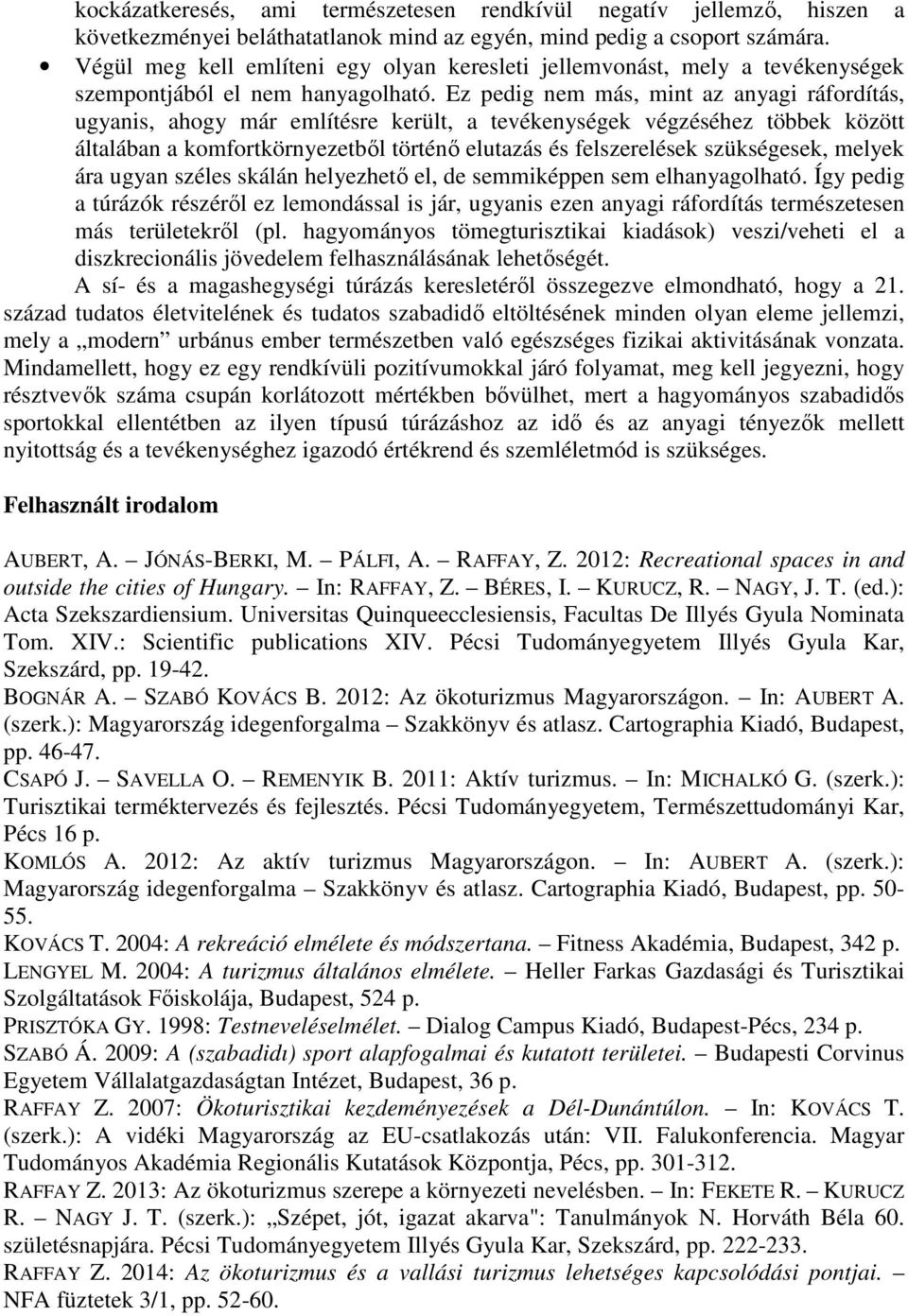 Ez pedig nem más, mint az anyagi ráfordítás, ugyanis, ahogy már említésre került, a tevékenységek végzéséhez többek között általában a komfortkörnyezetből történő elutazás és felszerelések