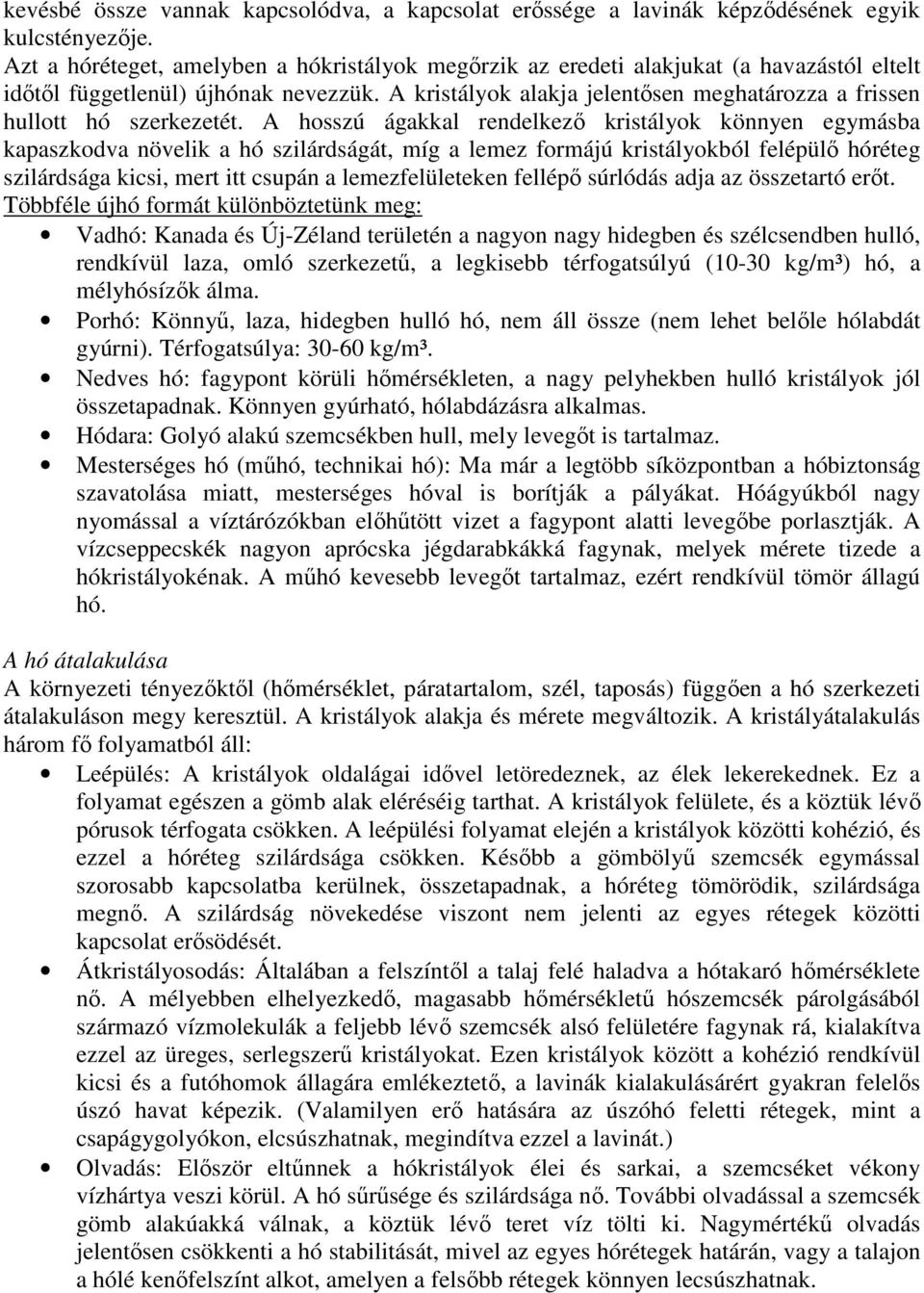 A kristályok alakja jelentősen meghatározza a frissen hullott hó szerkezetét.