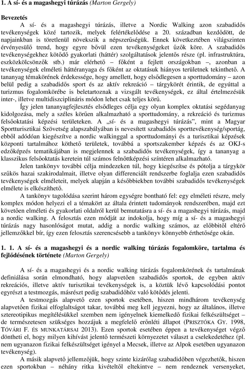 A szabadidős tevékenységekhez kötődő gyakorlati (háttér) szolgáltatások jelentős része (pl. infrastruktúra, eszközkölcsönzők stb.