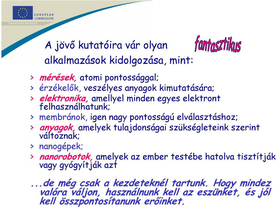 tulajdonságai szükségleteink szerint változnak; > nanogépek; > nanorobotok, amelyek az ember testébe hatolva tisztítják vagy gyógyítják