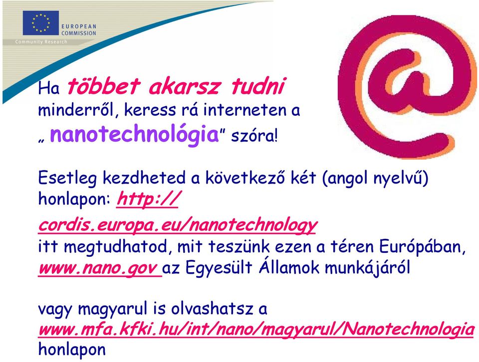eu/nanotechnology itt megtudhatod, mit teszünk ezen a téren Európában, www.nano.gov az Egyesült Államok munkájáról vagy magyarul is olvashatsz a www.
