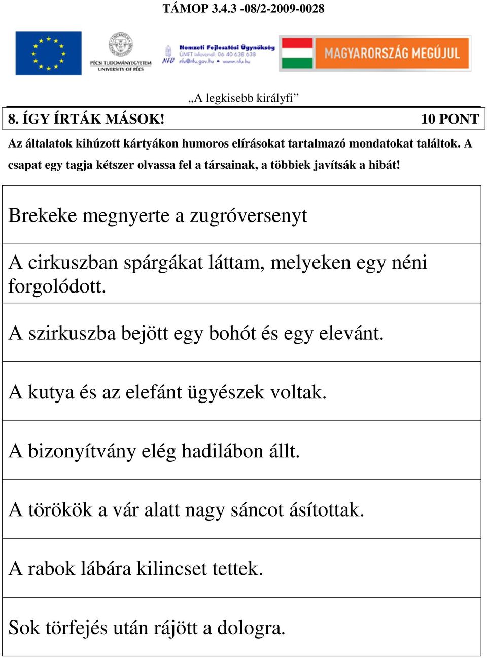 Brekeke megnyerte a zugróversenyt A cirkuszban spárgákat láttam, melyeken egy néni forgolódott.