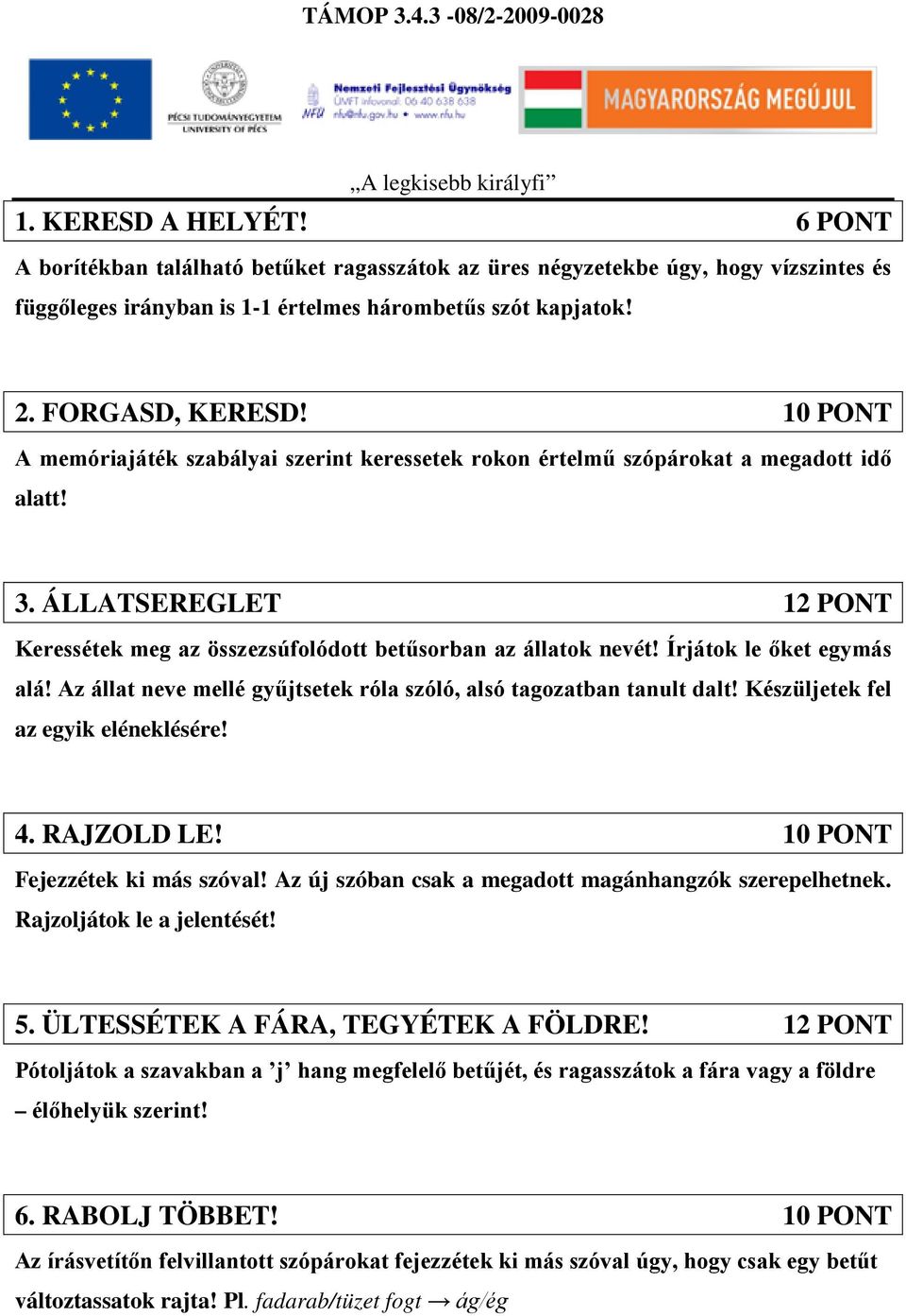 Írjátok le őket egymás alá! Az állat neve mellé gyűjtsetek róla szóló, alsó tagozatban tanult dalt! Készüljetek fel az egyik eléneklésére! 4. RAJZOLD LE! 10 PONT Fejezzétek ki más szóval!