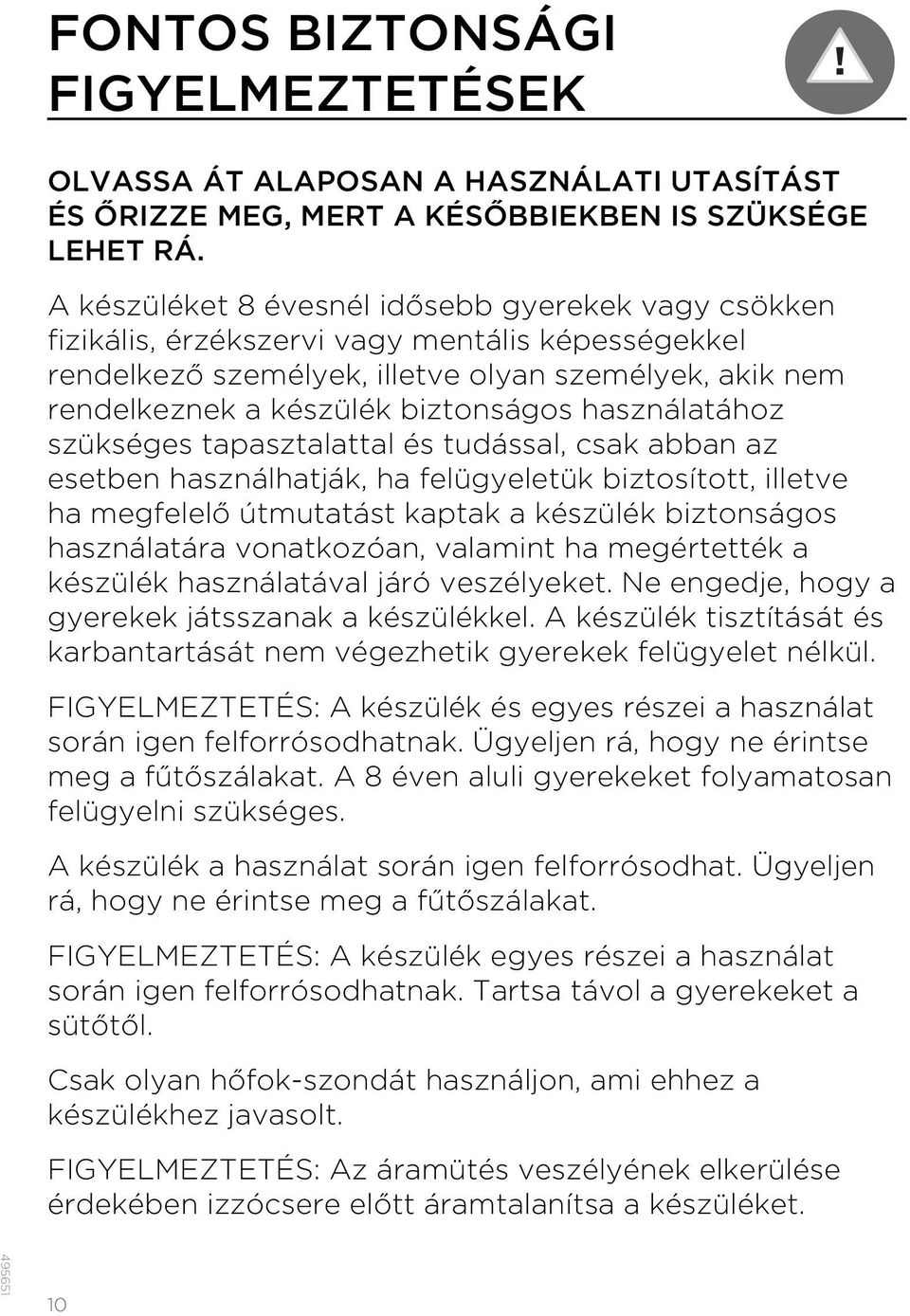 használatához szükséges tapasztalattal és tudással, csak abban az esetben használhatják, ha felügyeletük biztosított, illetve ha megfelelő útmutatást kaptak a készülék biztonságos használatára