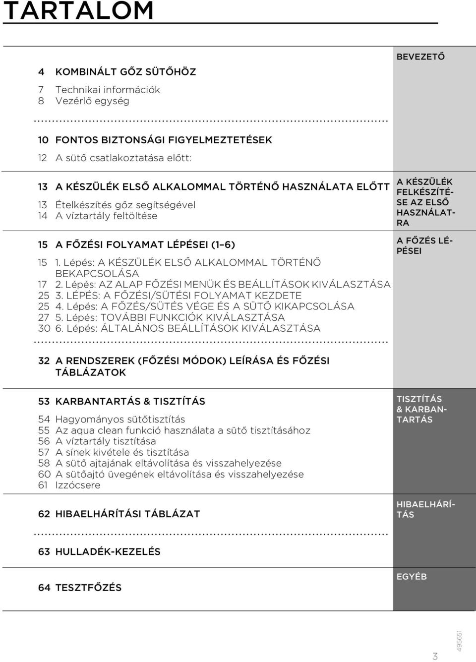 Lépés: AZ ALAP FŐZÉSI MENÜK ÉS BEÁLLÍTÁSOK KIVÁLASZTÁSA 25 3. LÉPÉS: A FŐZÉSI/SÜTÉSI FOLYAMAT KEZDETE 25 4. Lépés: A FŐZÉS/SÜTÉS VÉGE ÉS A SÜTŐ KIKAPCSOLÁSA 27 5.