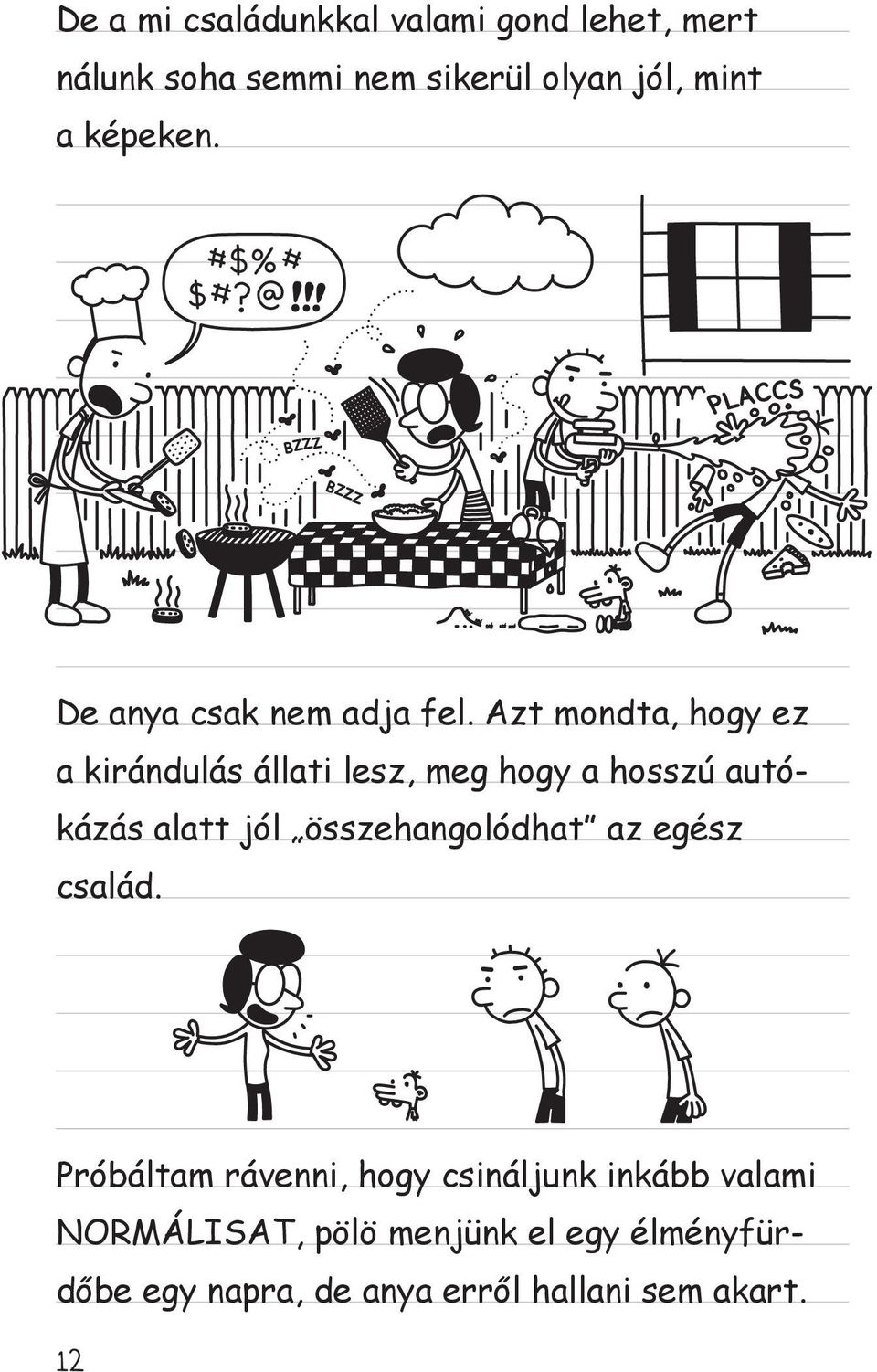 Azt mondta, hogy ez a kirándulás állati lesz, meg hogy a hosszú autókázás alatt jól összehangolódhat