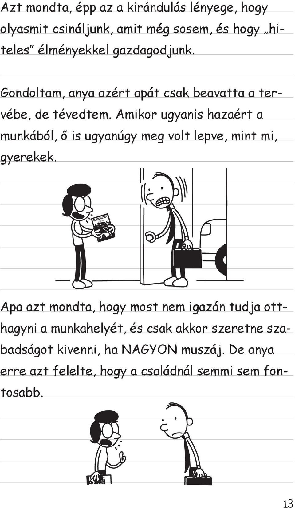 Amikor ugyanis hazaért a munkából, ő is ugyanúgy meg volt lepve, mint mi, gyerekek. CSODACSALÁD ÚTRA FEL!