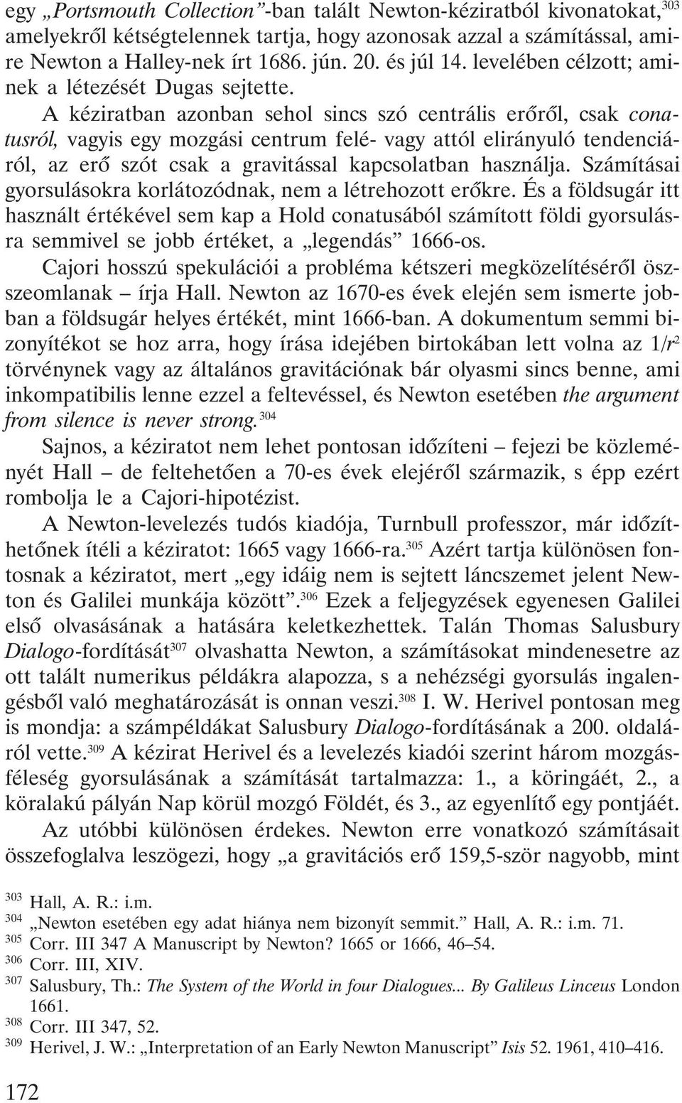 A kéziratban azonban sehol sincs szó centrális erõrõl, csak conatusról, vagyis egy mozgási centrum felé- vagy attól elirányuló tendenciáról, az erõ szót csak a gravitással kapcsolatban használja.
