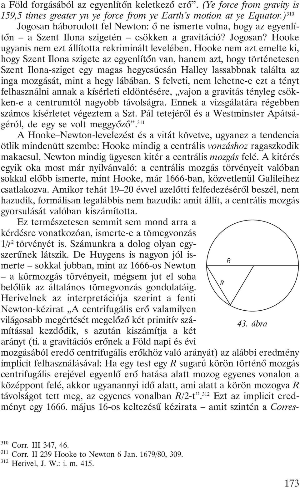 Hooke nem azt emelte ki, hogy Szent Ilona szigete az egyenlítõn van, hanem azt, hogy történetesen Szent Ilona-sziget egy magas hegycsúcsán Halley lassabbnak találta az inga mozgását, mint a hegy