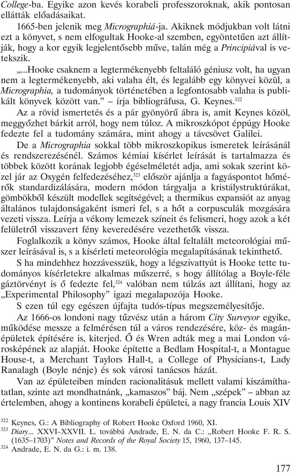 ...hooke csaknem a legtermékenyebb feltaláló géniusz volt, ha ugyan nem a legtermékenyebb, aki valaha élt, és legalább egy könyvei közül, a Micrographia, a tudományok történetében a legfontosabb