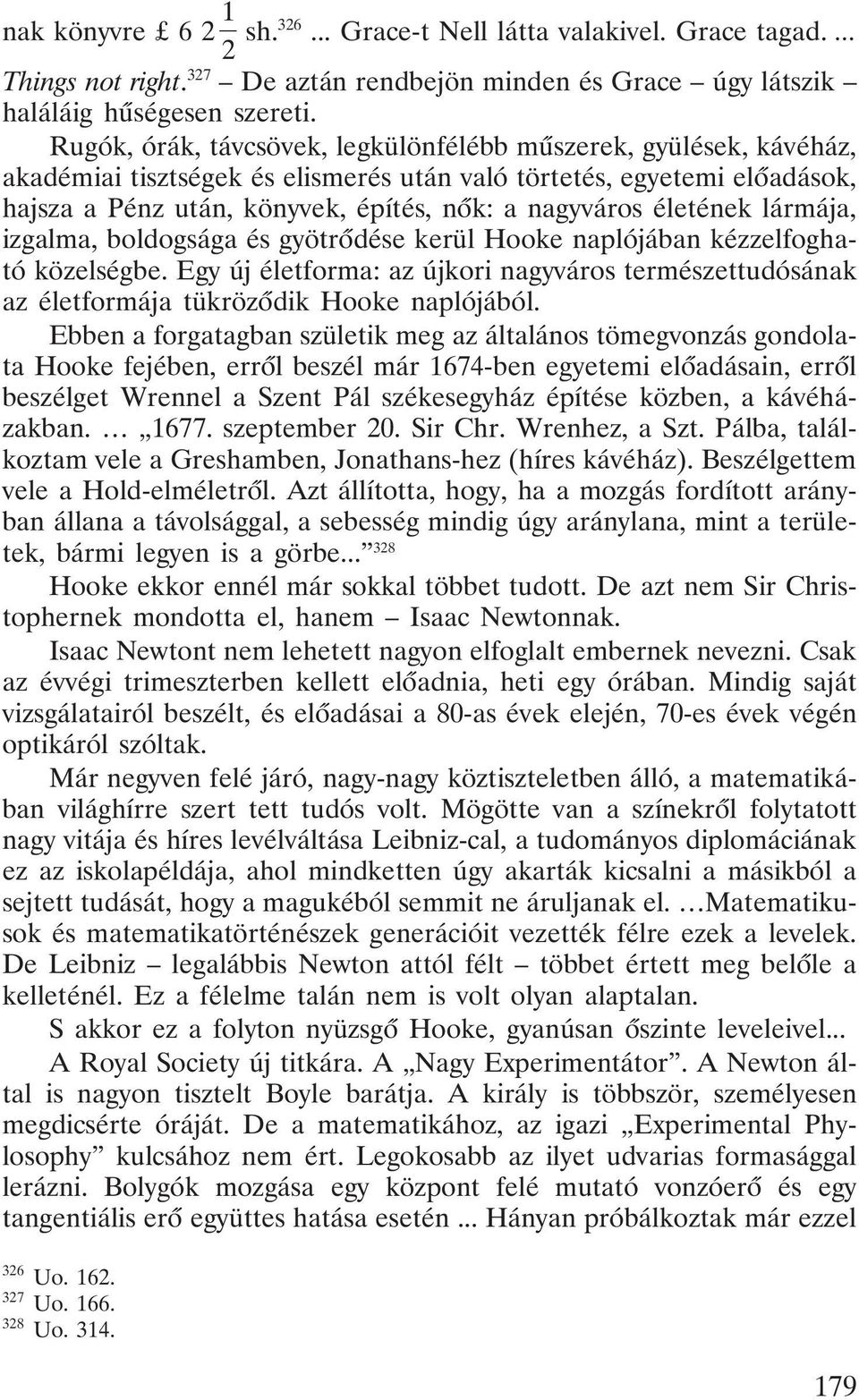 életének lármája, izgalma, boldogsága és gyötrõdése kerül Hooke naplójában kézzelfogható közelségbe.