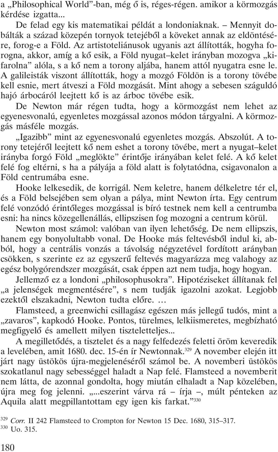 Az artistoteliánusok ugyanis azt állították, hogyha forogna, akkor, amíg a kõ esik, a Föld nyugat kelet irányban mozogva kifarolna alóla, s a kõ nem a torony aljába, hanem attól nyugatra esne le.