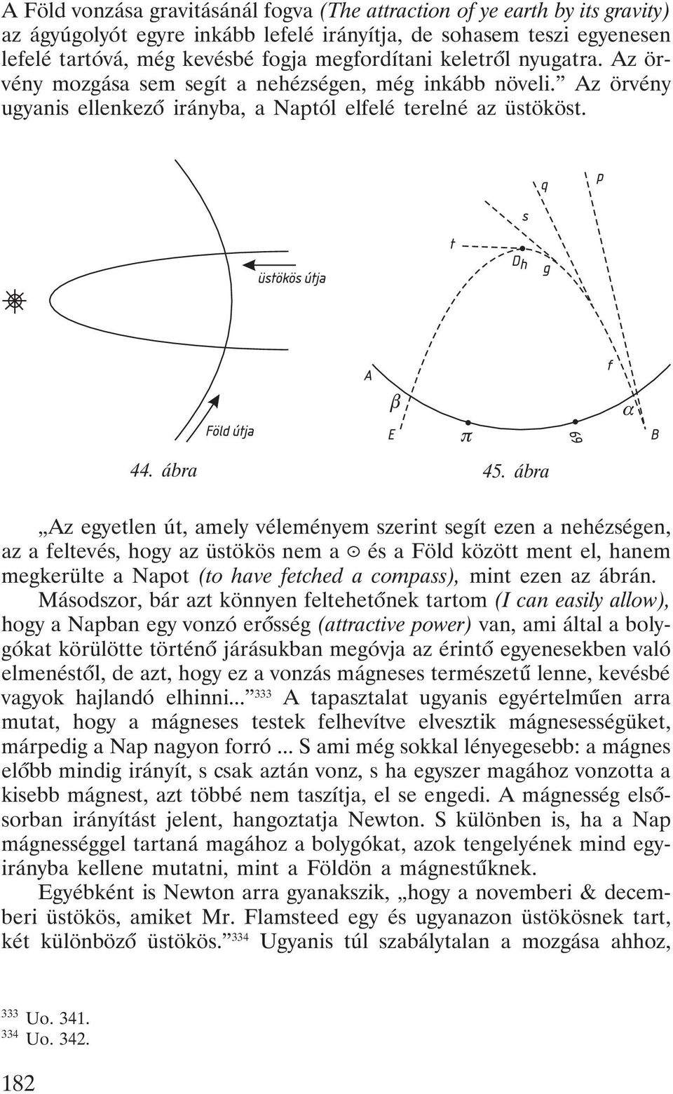 ábra Az egyetlen út, amely véleményem szerint segít ezen a nehézségen, az a feltevés, hogy az üstökös nem a és a Föld között ment el, hanem megkerülte a Napot (to have fetched a compass), mint ezen
