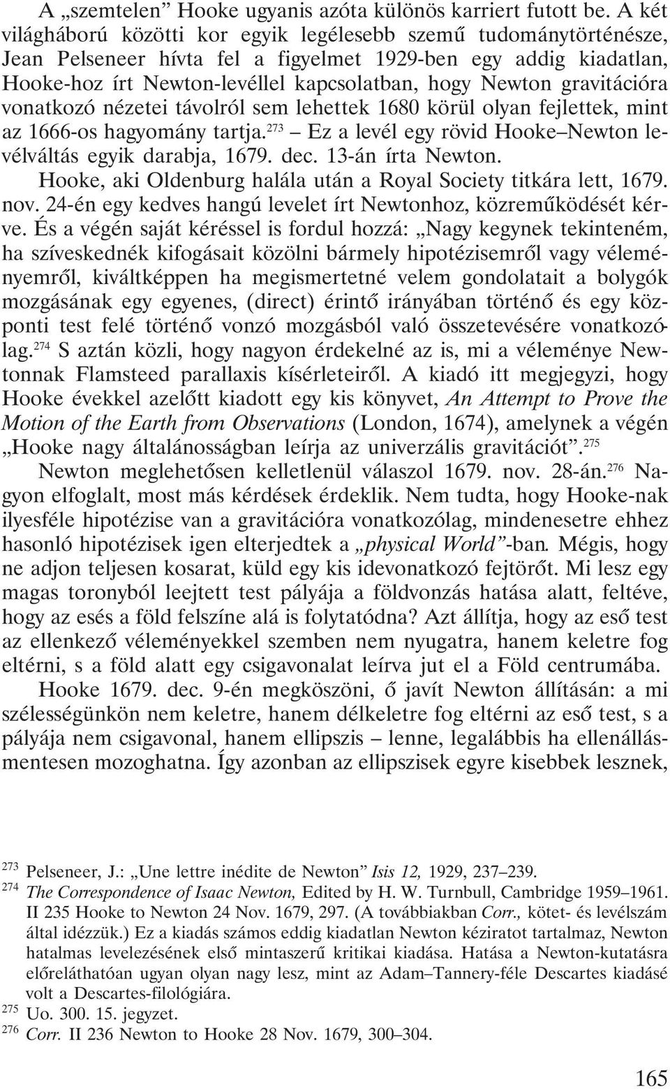 gravitációra vonatkozó nézetei távolról sem lehettek 1680 körül olyan fejlettek, mint az 1666-os hagyomány tartja. 273 Ez a levél egy rövid Hooke Newton levélváltás egyik darabja, 1679. dec.