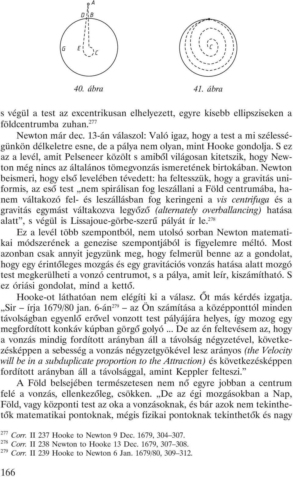 S ez az a levél, amit Pelseneer közölt s amibõl világosan kitetszik, hogy Newton még nincs az általános tömegvonzás ismeretének birtokában.