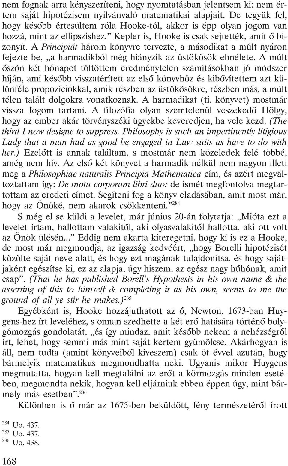 A Principiát három könyvre tervezte, a másodikat a múlt nyáron fejezte be, a harmadikból még hiányzik az üstökösök elmélete.