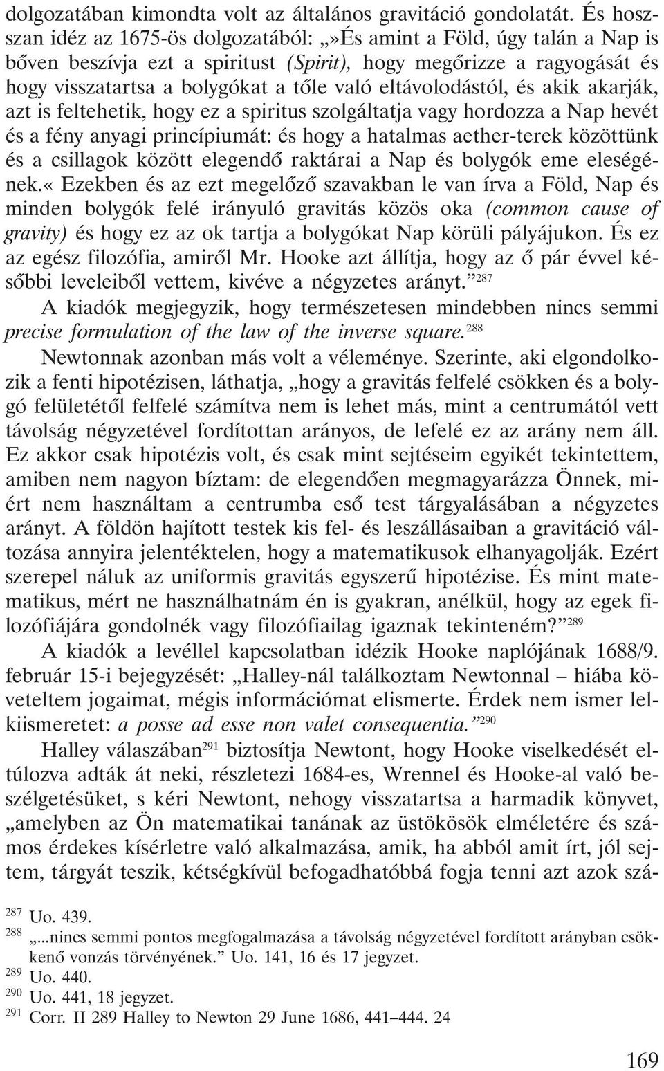 eltávolodástól, és akik akarják, azt is feltehetik, hogy ez a spiritus szolgáltatja vagy hordozza a Nap hevét és a fény anyagi princípiumát: és hogy a hatalmas aether-terek közöttünk és a csillagok