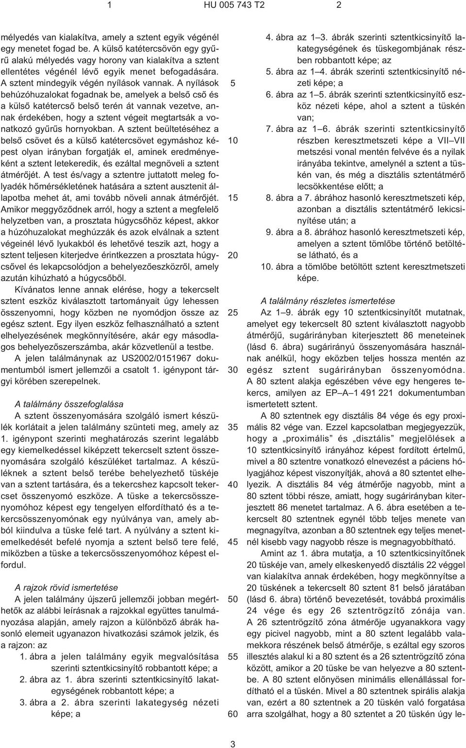 A nyílások behúzóhuzalokat fogadnak be, amelyek a belsõ csõ és a külsõ katétercsõ belsõ terén át vannak vezetve, annak érdekében, hogy a sztent végeit megtartsák a vonatkozó gyûrûs hornyokban.