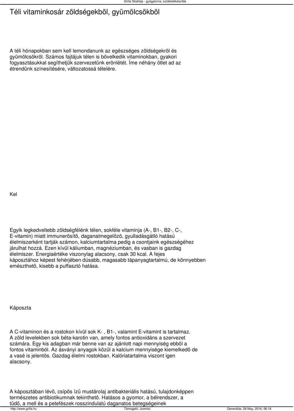 Kel Egyik legkedveltebb zöldségfélénk télen, sokféle vitaminja (A-, B1-, B2-, C-, E-vitamin) miatt immunerõsítõ, daganatmegelõzõ, gyulladásgátló hatású élelmiszerként tartják számon, kalciumtartalma