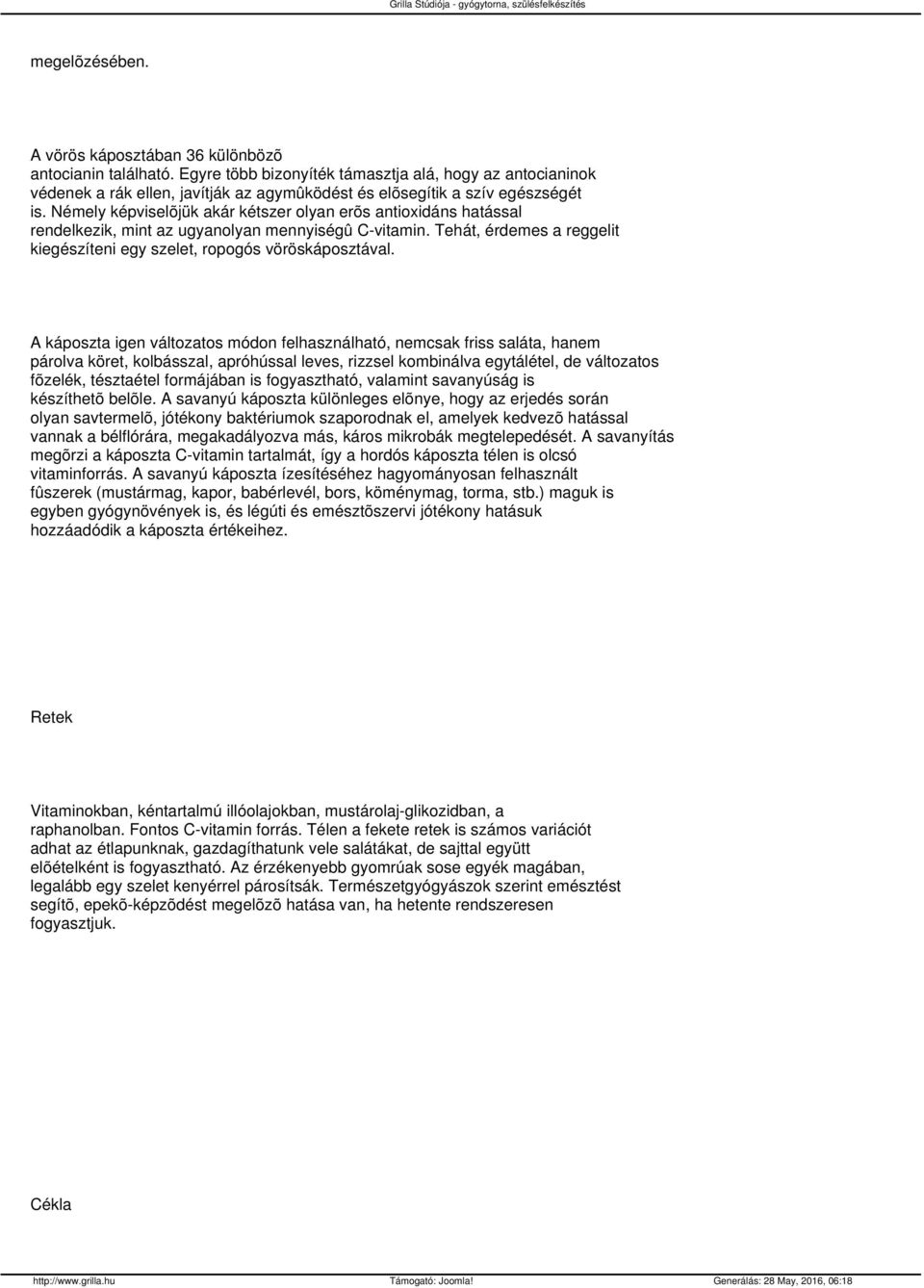 Némely képviselõjük akár kétszer olyan erõs antioxidáns hatással rendelkezik, mint az ugyanolyan mennyiségû C-vitamin. Tehát, érdemes a reggelit kiegészíteni egy szelet, ropogós vöröskáposztával.