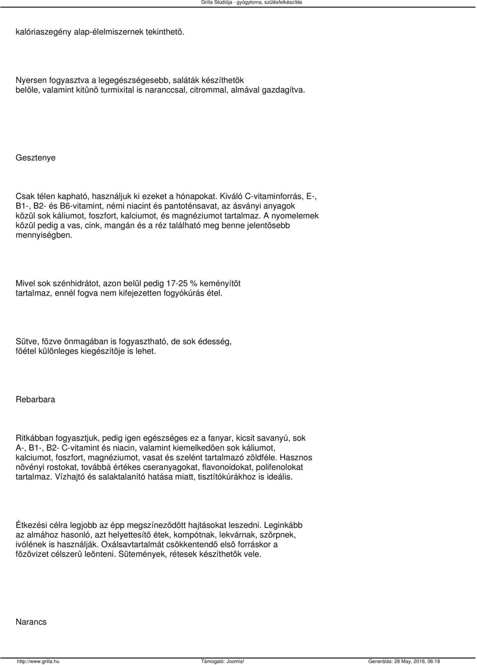 Kiváló C-vitaminforrás, E-, B1-, B2- és B6-vitamint, némi niacint és pantoténsavat, az ásványi anyagok közül sok káliumot, foszfort, kalciumot, és magnéziumot tartalmaz.