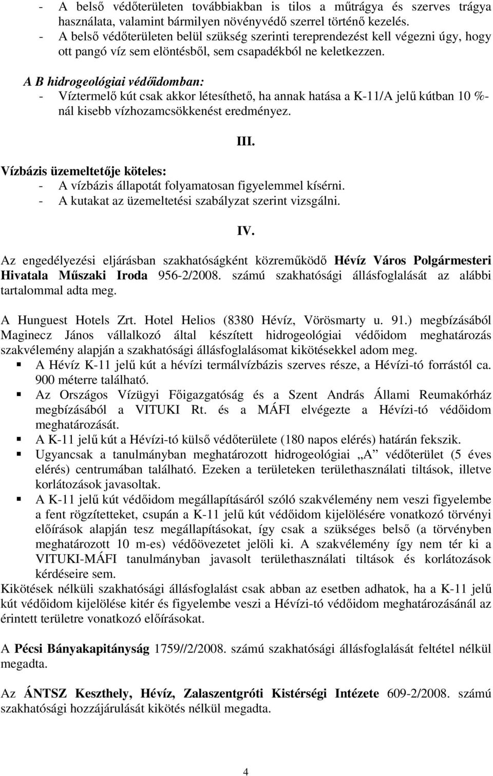 A B hidrogeológiai védőidomban: - Víztermelő kút csak akkor létesíthető, ha annak hatása a K-11/A jelű kútban 10 %- nál kisebb vízhozamcsökkenést eredményez. III.