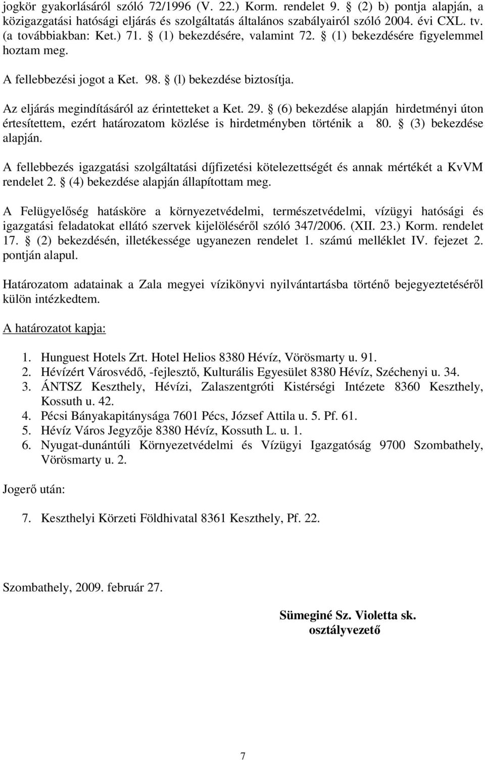 Az eljárás megindításáról az érintetteket a Ket. 29. (6) bekezdése alapján hirdetményi úton értesítettem, ezért határozatom közlése is hirdetményben történik a 80. (3) bekezdése alapján.