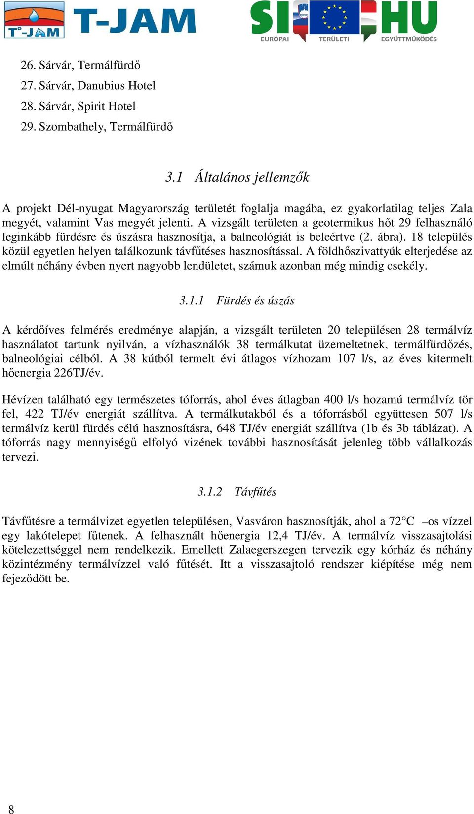 A vizsgált területen a geotermikus hőt 29 felhasználó leginkább fürdésre és úszásra hasznosítja, a balneológiát is beleértve (2. ábra).