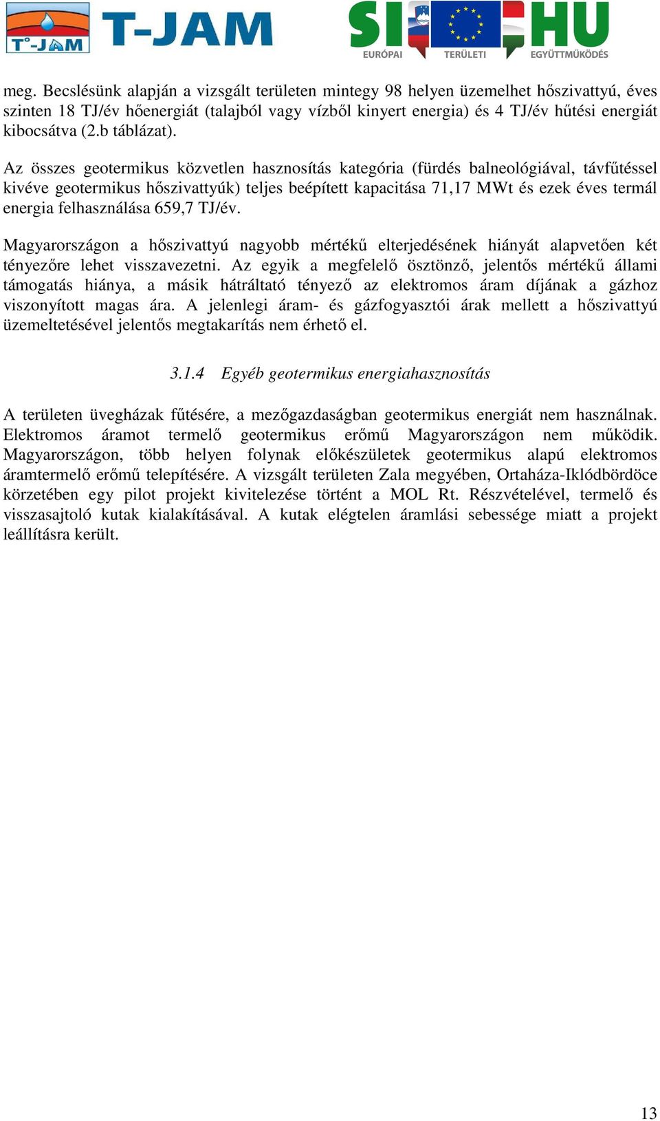 Az összes geotermikus közvetlen hasznosítás kategória (fürdés balneológiával, távfűtéssel kivéve geotermikus hőszivattyúk) teljes beépített kapacitása 71,17 MWt és ezek éves termál energia
