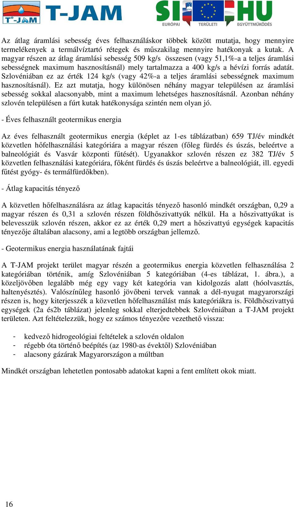 Szlovéniában ez az érték 124 kg/s (vagy 42%-a a teljes áramlási sebességnek maximum hasznosításnál).