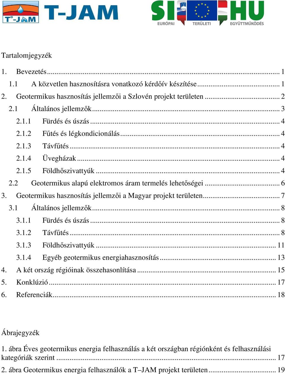 Geotermikus hasznosítás jellemzői a Magyar projekt területen... 7 3.1 Általános jellemzők... 8 3.1.1 Fürdés és úszás... 8 3.1.2 Távfűtés... 8 3.1.3 Földhőszivattyúk... 11 3.1.4 Egyéb geotermikus energiahasznosítás.