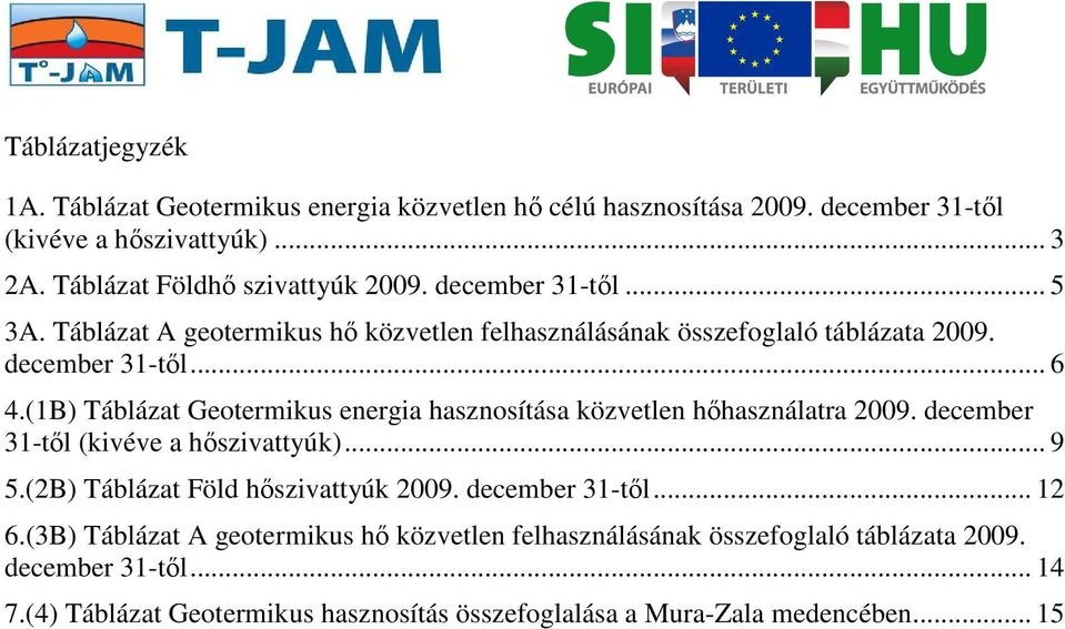(1B) Táblázat Geotermikus energia hasznosítása közvetlen hőhasználatra 2009. december 31-től (kivéve a hőszivattyúk)... 9 5.(2B) Táblázat Föld hőszivattyúk 2009.