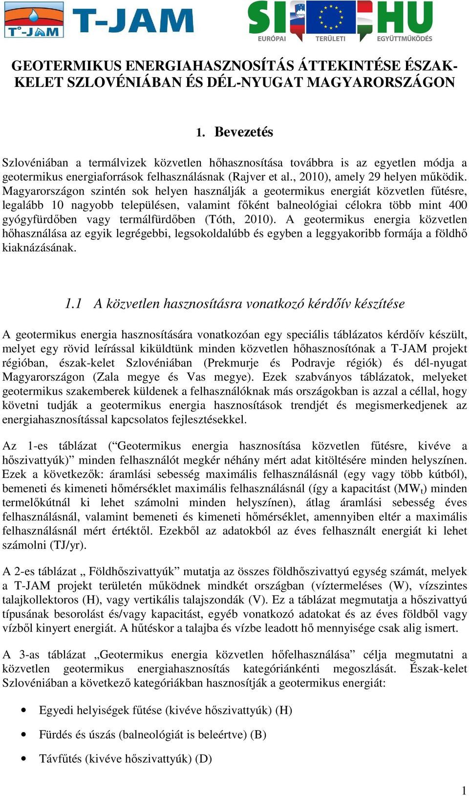 Magyarországon szintén sok helyen használják a geotermikus energiát közvetlen fűtésre, legalább 10 nagyobb településen, valamint főként balneológiai célokra több mint 400 gyógyfürdőben vagy