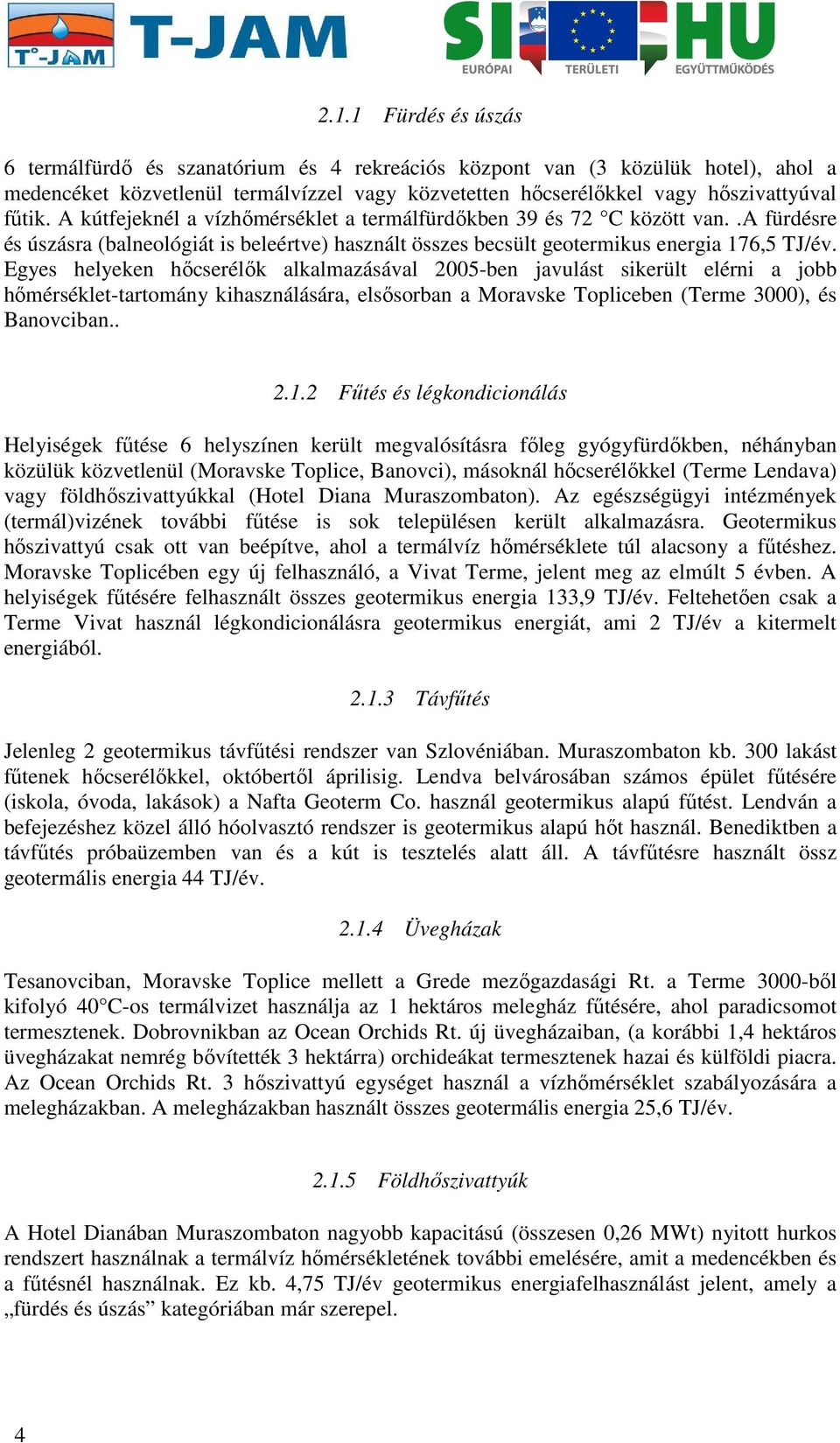 Egyes helyeken hőcserélők alkalmazásával 2005-ben javulást sikerült elérni a jobb hőmérséklet-tartomány kihasználására, elsősorban a Moravske Topliceben (Terme 3000), és Banovciban.. 2.1.