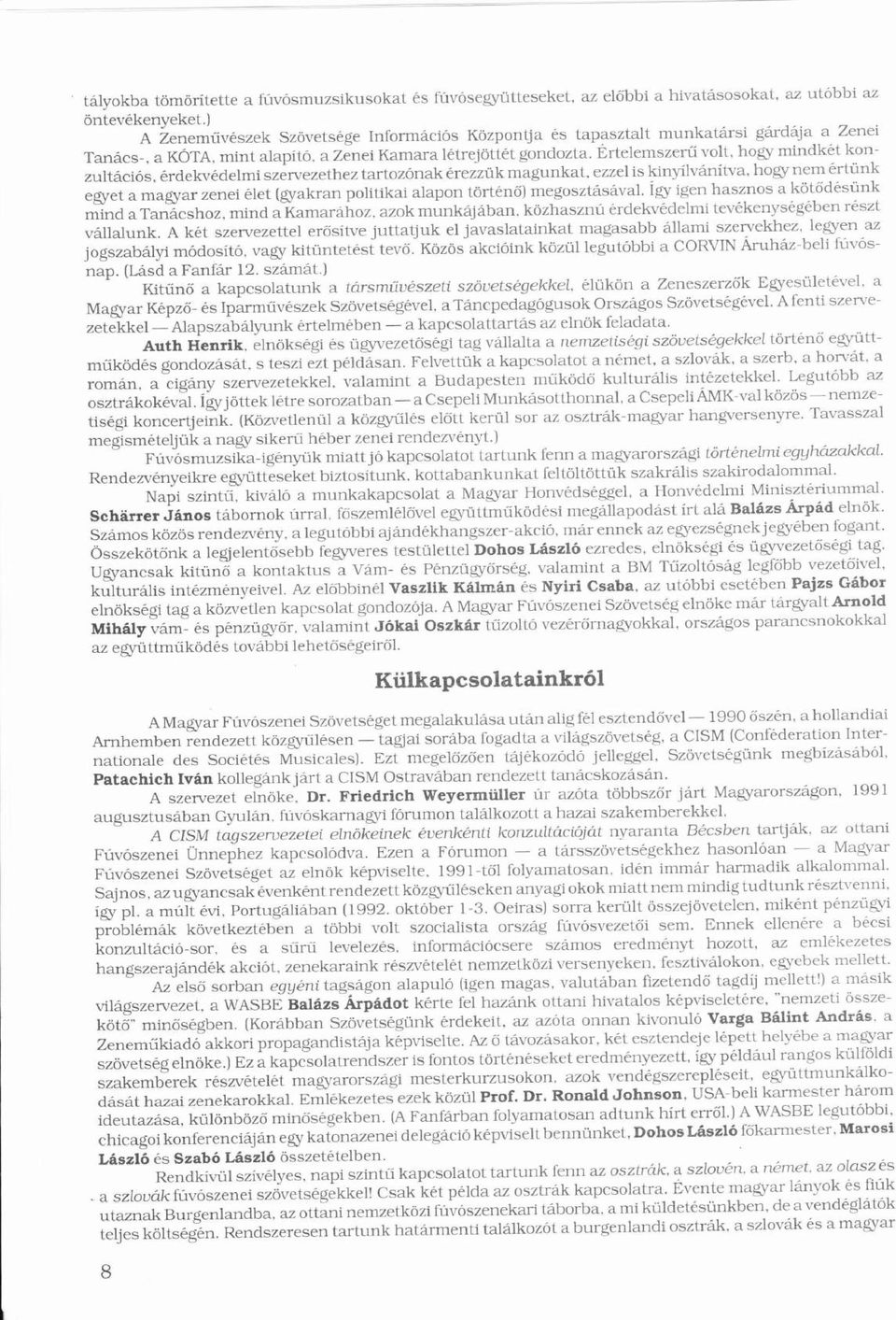 Ertelemszerű É ű volt, hogy mindkété konzultciós, érdekvédelmi szervezethez tartozónak érezzük magunkat, ezzel is kinyílvnitva, hogy nem értünk ó é é é é í í é ü egyet a magyar zenei élet é (gyakran