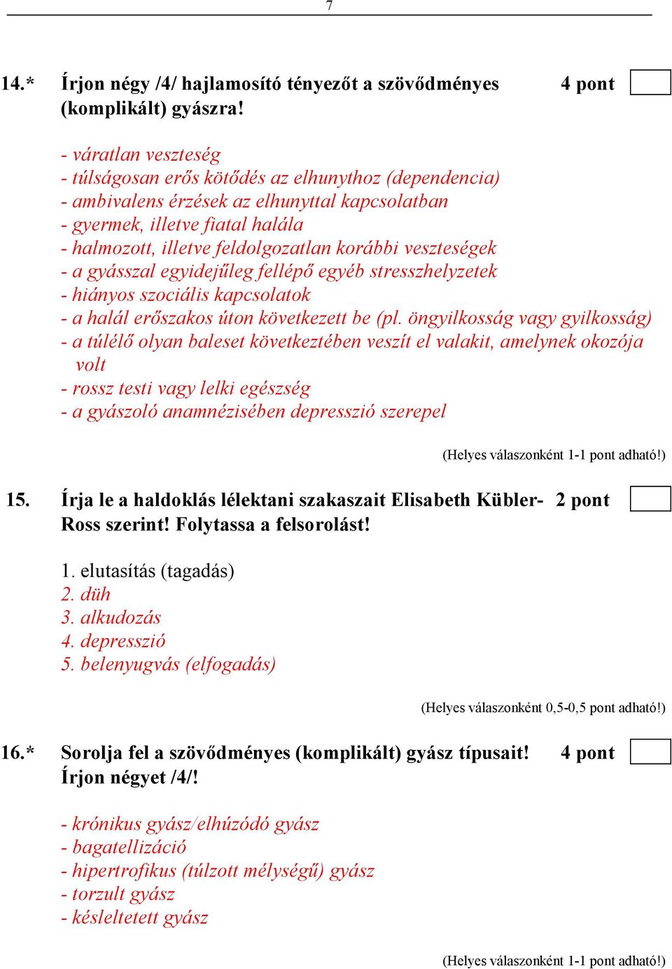 veszteségek - a gyásszal egyidejőleg fellépı egyéb stresszhelyzetek - hiányos szociális kapcsolatok - a halál erıszakos úton következett be (pl.