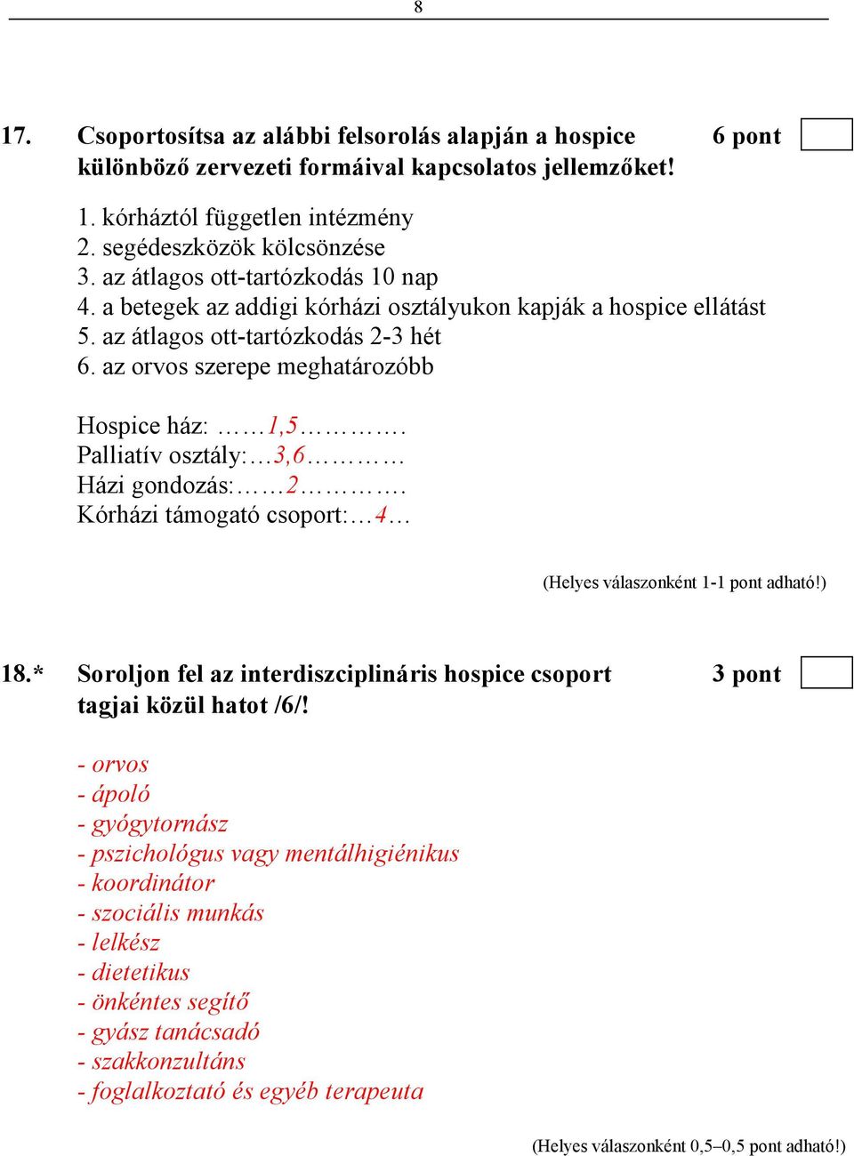 Palliatív osztály: 3,6 Házi gondozás: 2. Kórházi támogató csoport: 4 18.* Soroljon fel az interdiszciplináris hospice csoport 3 pont tagjai közül hatot /6/!