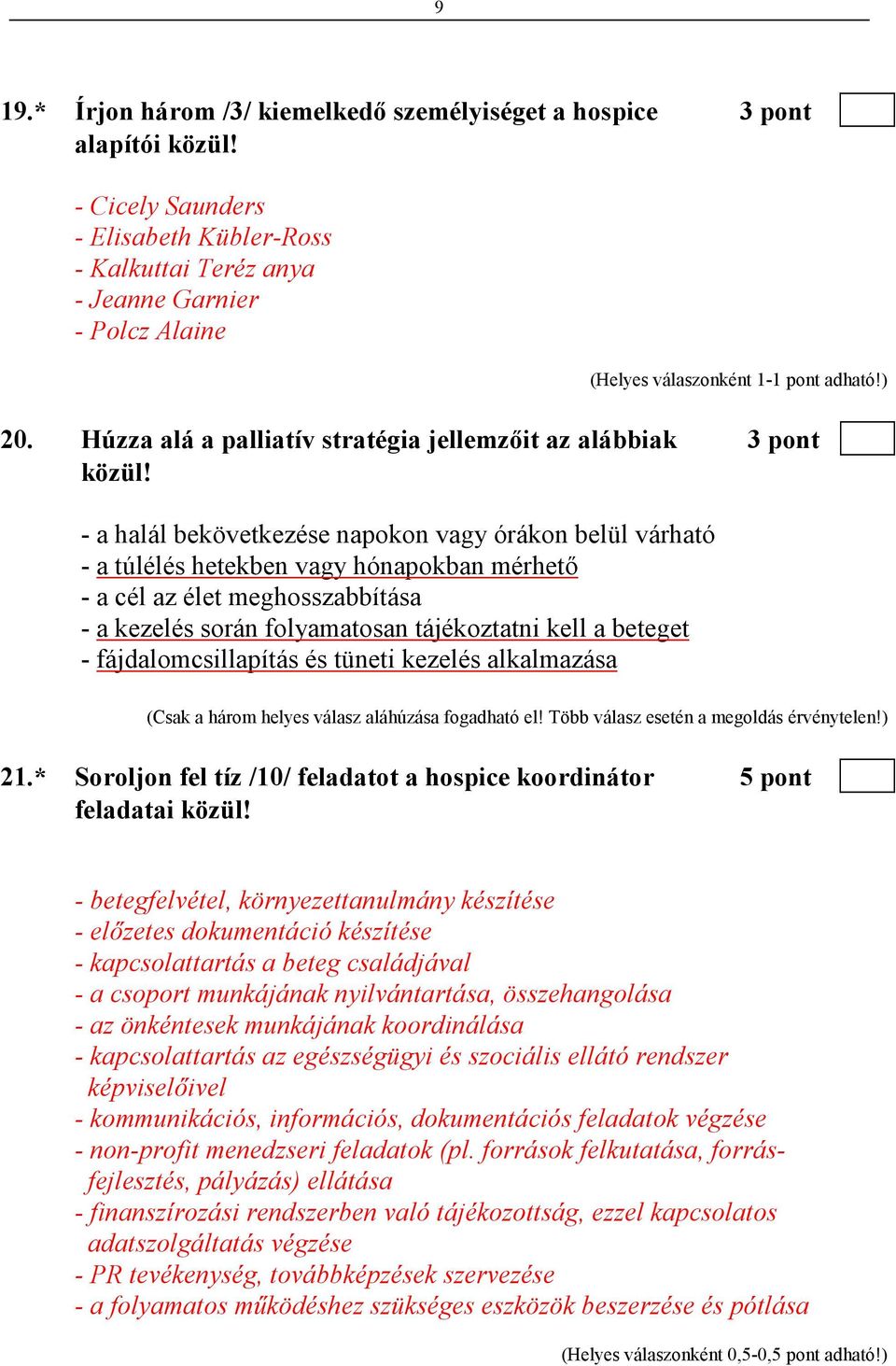 - a halál bekövetkezése napokon vagy órákon belül várható - a túlélés hetekben vagy hónapokban mérhetı - a cél az élet meghosszabbítása - a kezelés során folyamatosan tájékoztatni kell a beteget -