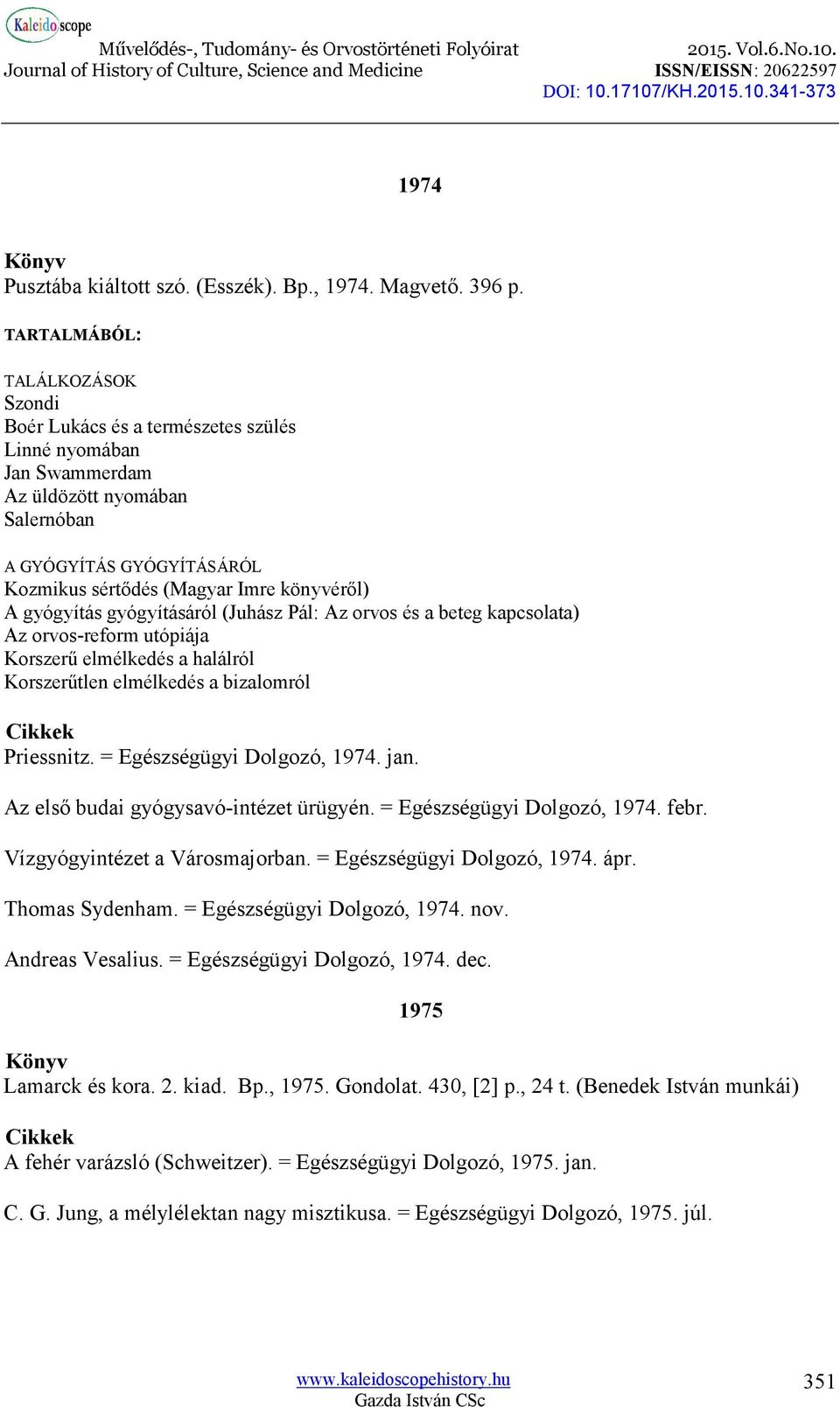 A gyógyítás gyógyításáról (Juhász Pál: Az orvos és a beteg kapcsolata) Az orvos-reform utópiája Korszerű elmélkedés a halálról Korszerűtlen elmélkedés a bizalomról Priessnitz.