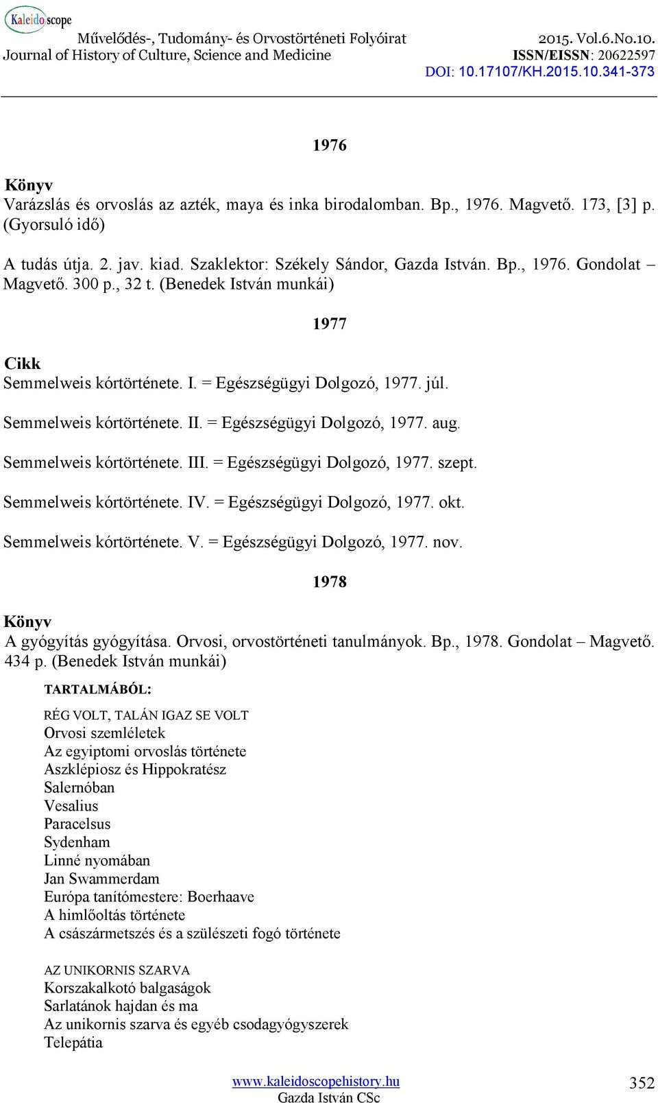 = Egészségügyi Dolgozó, 1977. szept. Semmelweis kórtörténete. IV. = Egészségügyi Dolgozó, 1977. okt. Semmelweis kórtörténete. V. = Egészségügyi Dolgozó, 1977. nov. 1978 A gyógyítás gyógyítása.