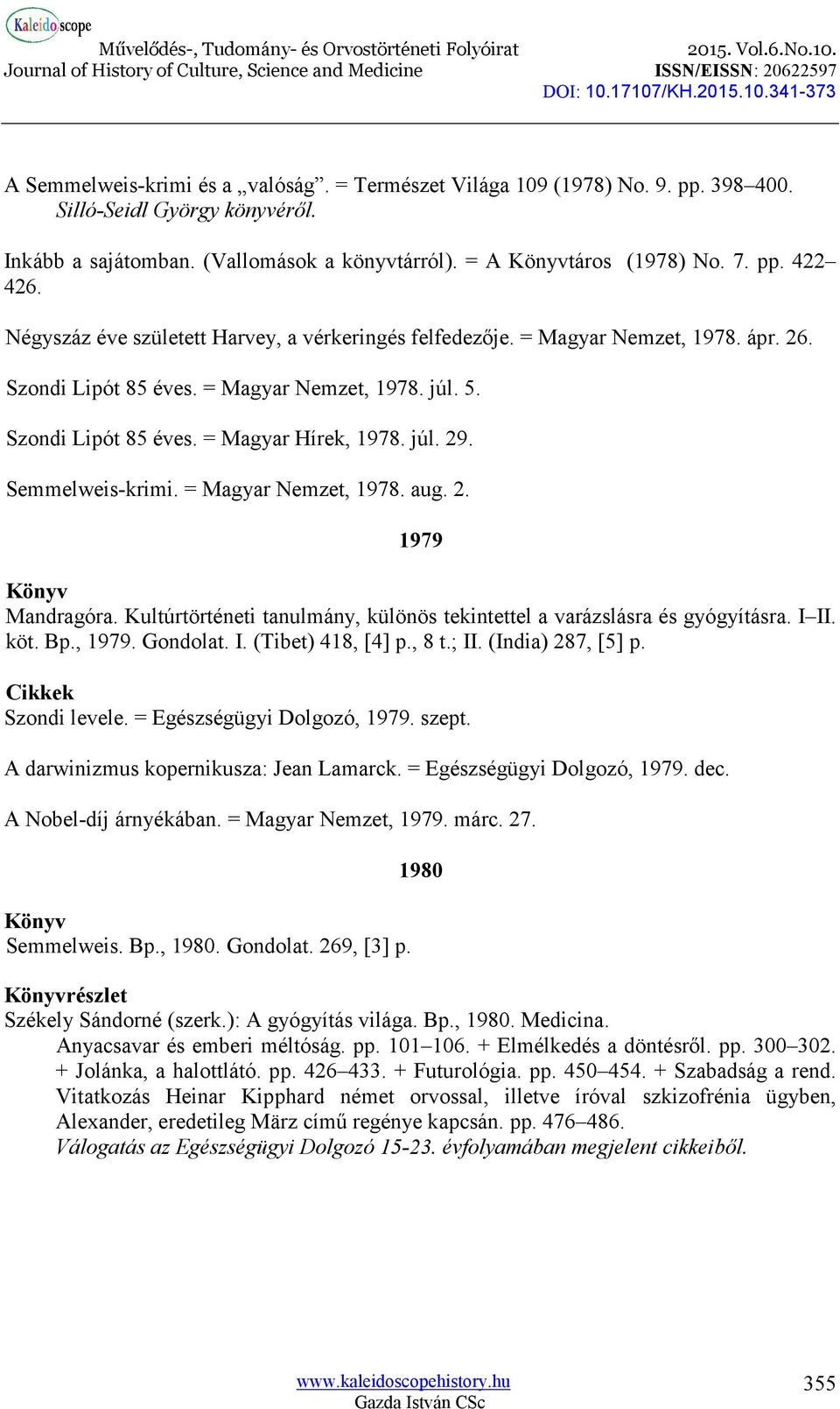 Semmelweis-krimi. = Magyar Nemzet, 1978. aug. 2. 1979 Mandragóra. Kultúrtörténeti tanulmány, különös tekintettel a varázslásra és gyógyításra. I II. köt. Bp., 1979. Gondolat. I. (Tibet) 418, [4] p.