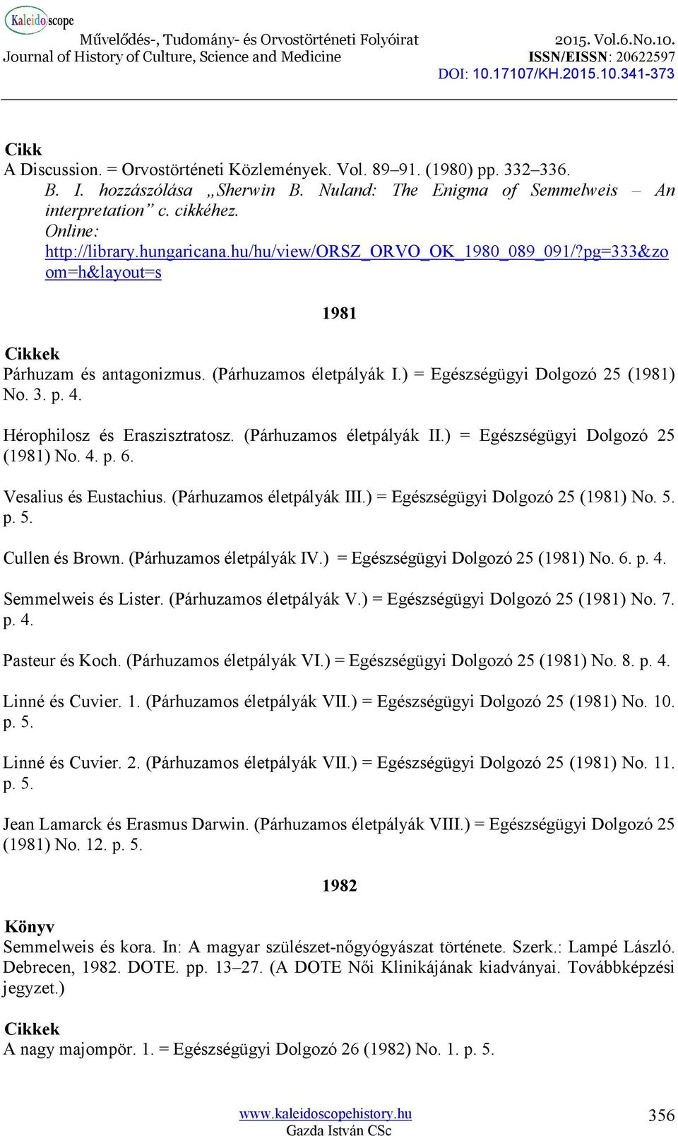 Hérophilosz és Eraszisztratosz. (Párhuzamos életpályák II.) = Egészségügyi Dolgozó 25 (1981) No. 4. p. 6. Vesalius és Eustachius. (Párhuzamos életpályák III.) = Egészségügyi Dolgozó 25 (1981) No. 5.