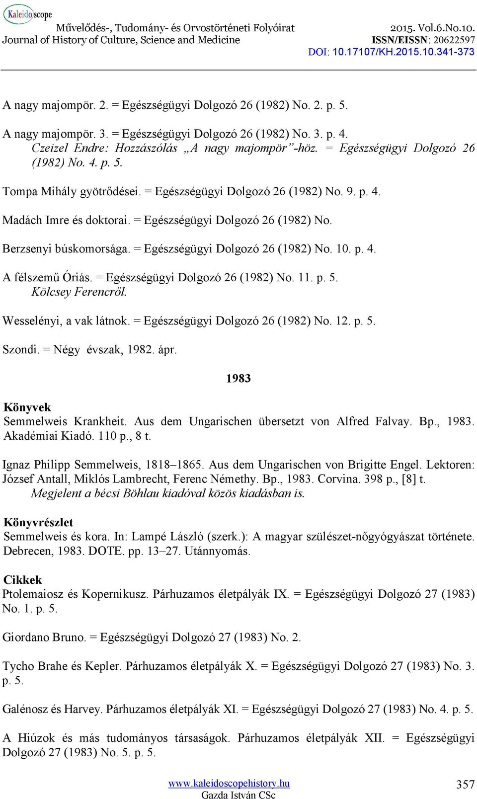 = Egészségügyi Dolgozó 26 (1982) No. 10. p. 4. A félszemű Óriás. = Egészségügyi Dolgozó 26 (1982) No. 11. p. 5. Kölcsey Ferencről. Wesselényi, a vak látnok. = Egészségügyi Dolgozó 26 (1982) No. 12. p. 5. Szondi.