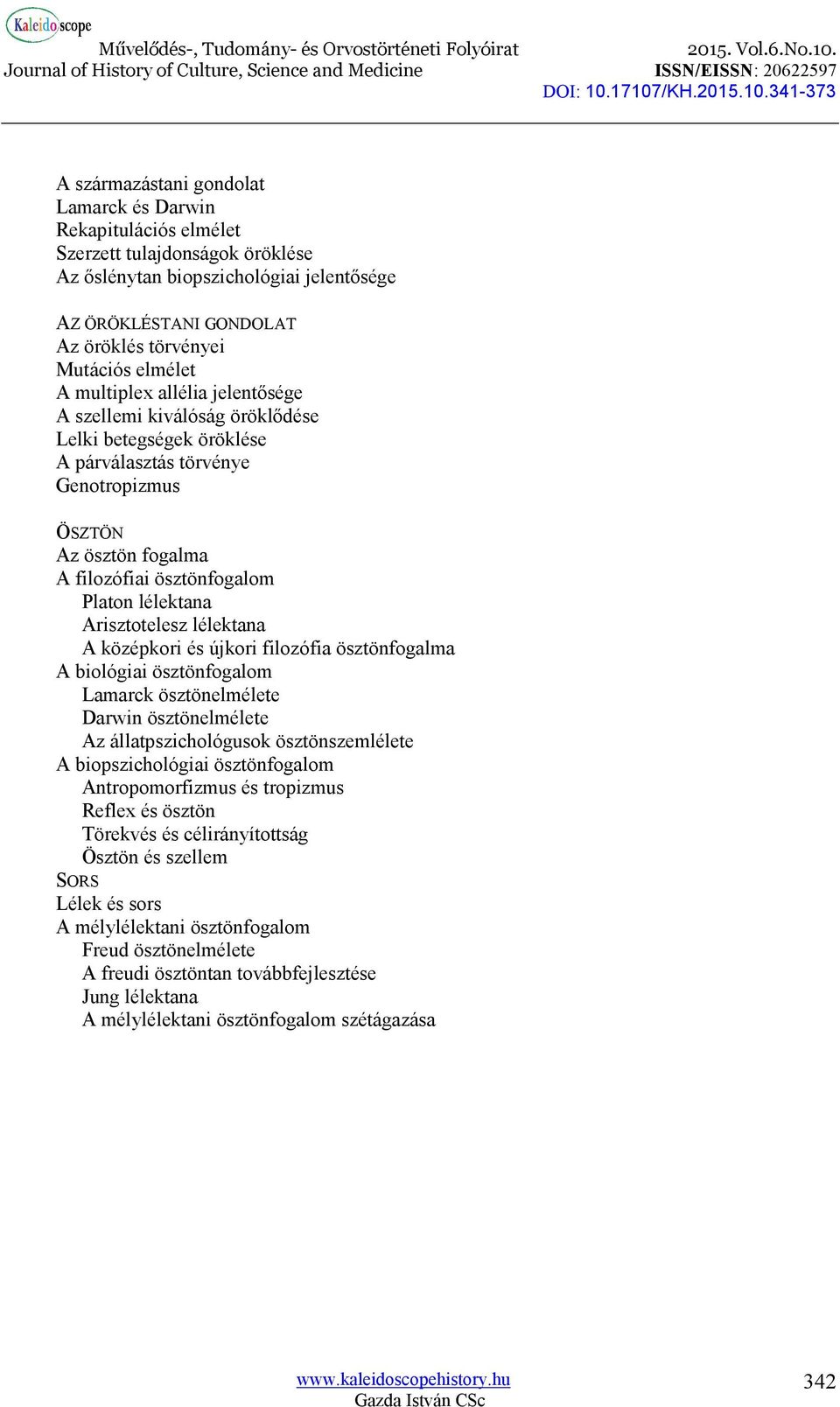 lélektana Arisztotelesz lélektana A középkori és újkori filozófia ösztönfogalma A biológiai ösztönfogalom Lamarck ösztönelmélete Darwin ösztönelmélete Az állatpszichológusok ösztönszemlélete A