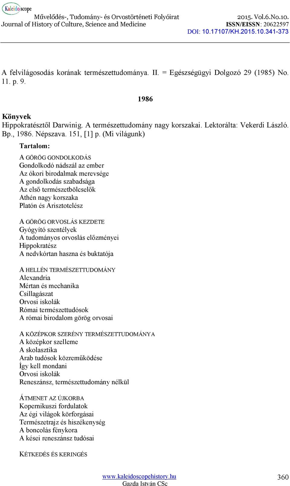 (Mi világunk) Tartalom: A GÖRÖG GONDOLKODÁS Gondolkodó nádszál az ember Az ókori birodalmak merevsége A gondolkodás szabadsága Az első természetbölcselők Athén nagy korszaka Platón és Arisztotelész A