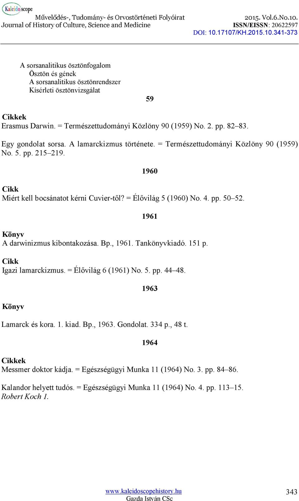 1961 A darwinizmus kibontakozása. Bp., 1961. Tankönyvkiadó. 151 p. Cikk Igazi lamarckizmus. = Élővilág 6 (1961) No. 5. pp. 44 48. 1963 Lamarck és kora. 1. kiad. Bp., 1963. Gondolat.