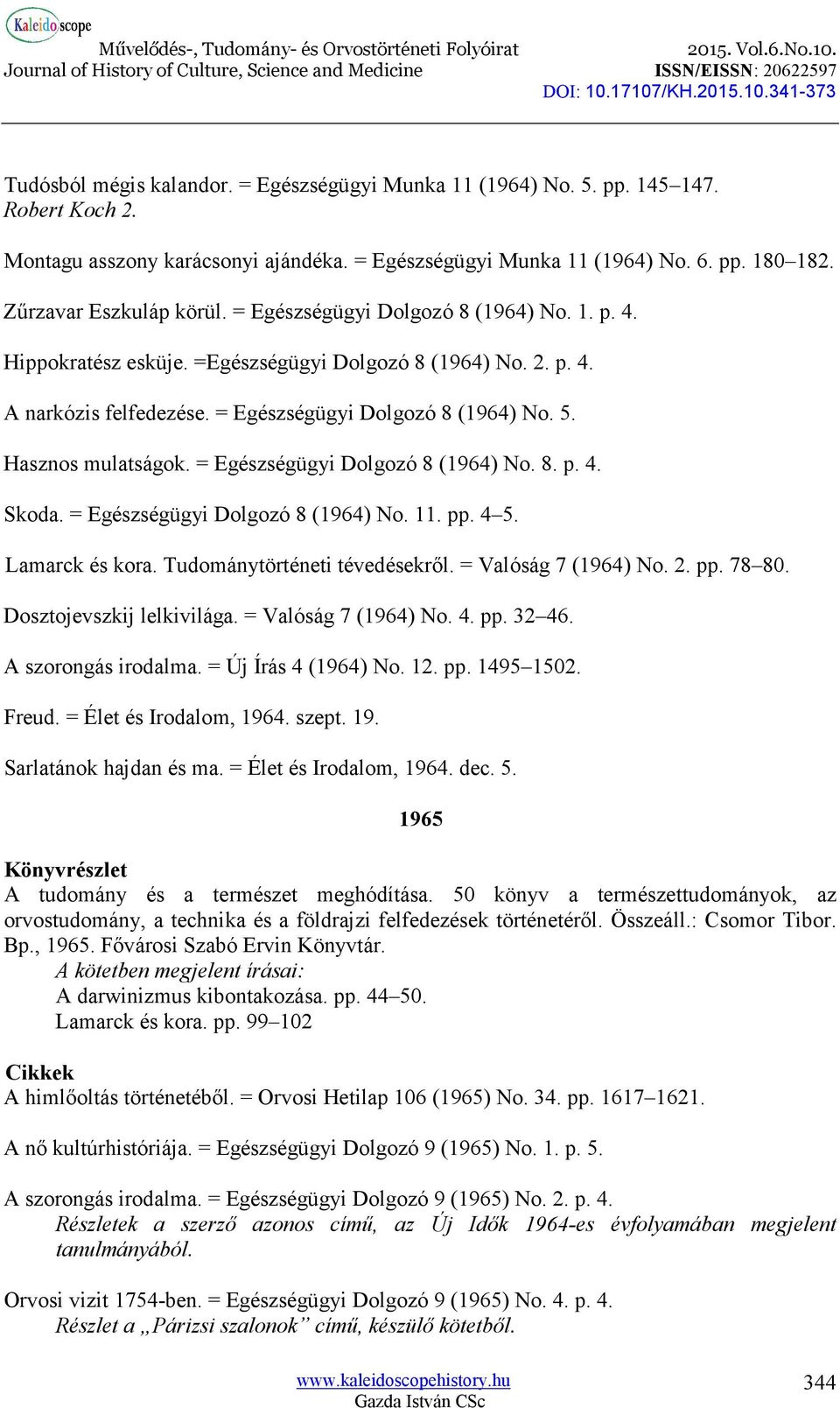 Hasznos mulatságok. = Egészségügyi Dolgozó 8 (1964) No. 8. p. 4. Skoda. = Egészségügyi Dolgozó 8 (1964) No. 11. pp. 4 5. Lamarck és kora. Tudománytörténeti tévedésekről. = Valóság 7 (1964) No. 2. pp. 78 80.