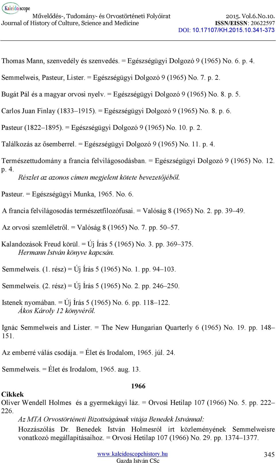 Találkozás az ősemberrel. = Egészségügyi Dolgozó 9 (1965) No. 11. p. 4. Természettudomány a francia felvilágosodásban. = Egészségügyi Dolgozó 9 (1965) No. 12. p. 4. Részlet az azonos címen megjelent kötete bevezetőjéből.