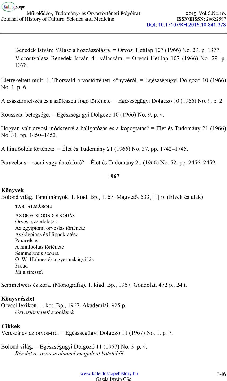= Egészségügyi Dolgozó 10 (1966) No. 9. p. 4. Hogyan vált orvosi módszerré a hallgatózás és a kopogtatás? = Élet és Tudomány 21 (1966) No. 31. pp. 1450 1453. A himlőoltás története.