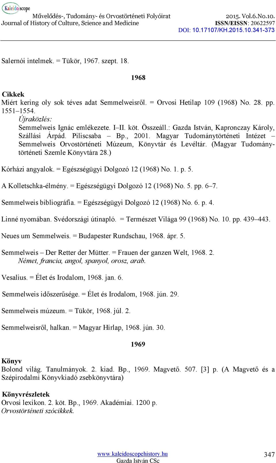 (Magyar Tudománytörténeti Szemle tára 28.) Kórházi angyalok. = Egészségügyi Dolgozó 12 (1968) No. 1. p. 5. A Kolletschka-élmény. = Egészségügyi Dolgozó 12 (1968) No. 5. pp. 6 7.